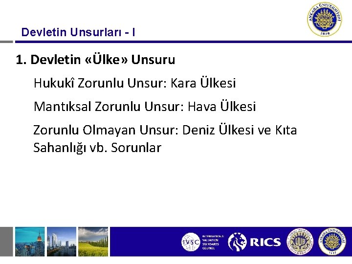 Devletin Unsurları - I 1. Devletin «Ülke» Unsuru Hukukî Zorunlu Unsur: Kara Ülkesi Mantıksal