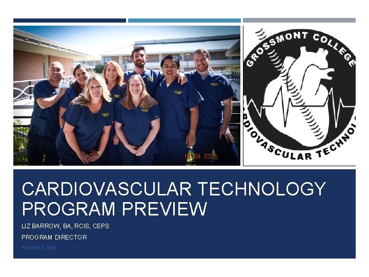 CARDIOVASCULAR TECHNOLOGY PROGRAM PREVIEW LIZ BARROW, BA, RCIS, CEPS PROGRAM DIRECTOR AUGUST 3, 2020