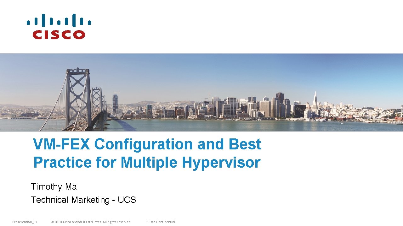 VM-FEX Configuration and Best Practice for Multiple Hypervisor Timothy Ma Technical Marketing - UCS