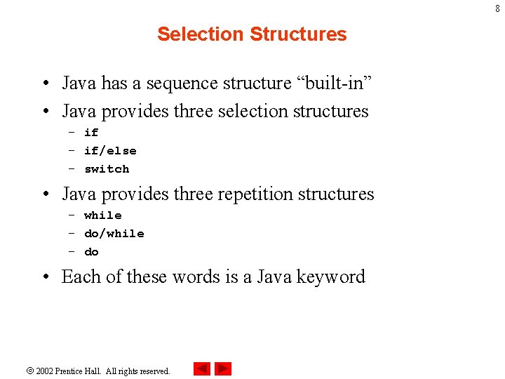 8 Selection Structures • Java has a sequence structure “built-in” • Java provides three