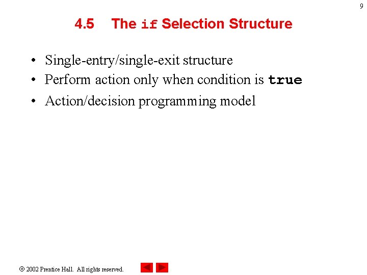 9 4. 5 The if Selection Structure • Single-entry/single-exit structure • Perform action only