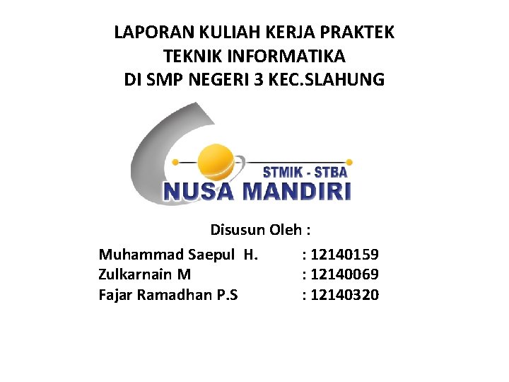 LAPORAN KULIAH KERJA PRAKTEK TEKNIK INFORMATIKA DI SMP NEGERI 3 KEC. SLAHUNG Disusun Oleh