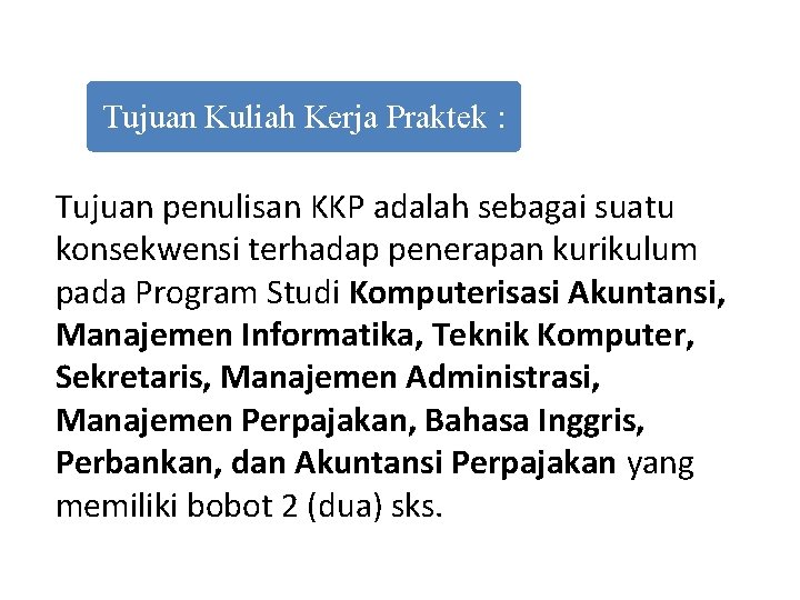 Tujuan Kuliah Kerja Praktek : Tujuan penulisan KKP adalah sebagai suatu konsekwensi terhadap penerapan