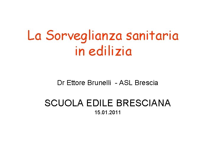 La Sorveglianza sanitaria in edilizia Dr Ettore Brunelli - ASL Brescia SCUOLA EDILE BRESCIANA