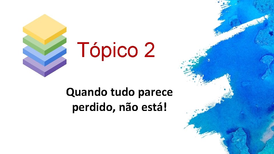 Tópico 2 Quando tudo parece perdido, não está! 