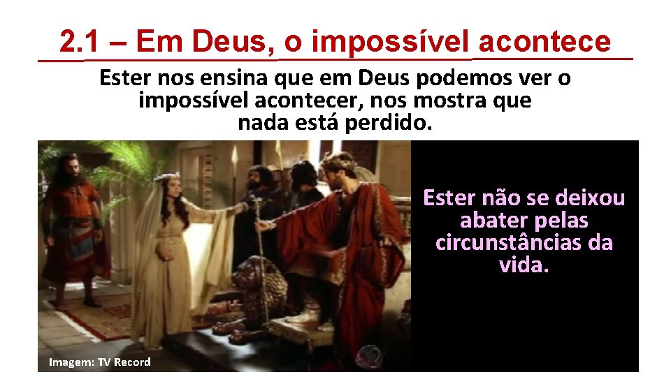 2. 1 – Em Deus, o impossível acontece Ester nos ensina que em Deus