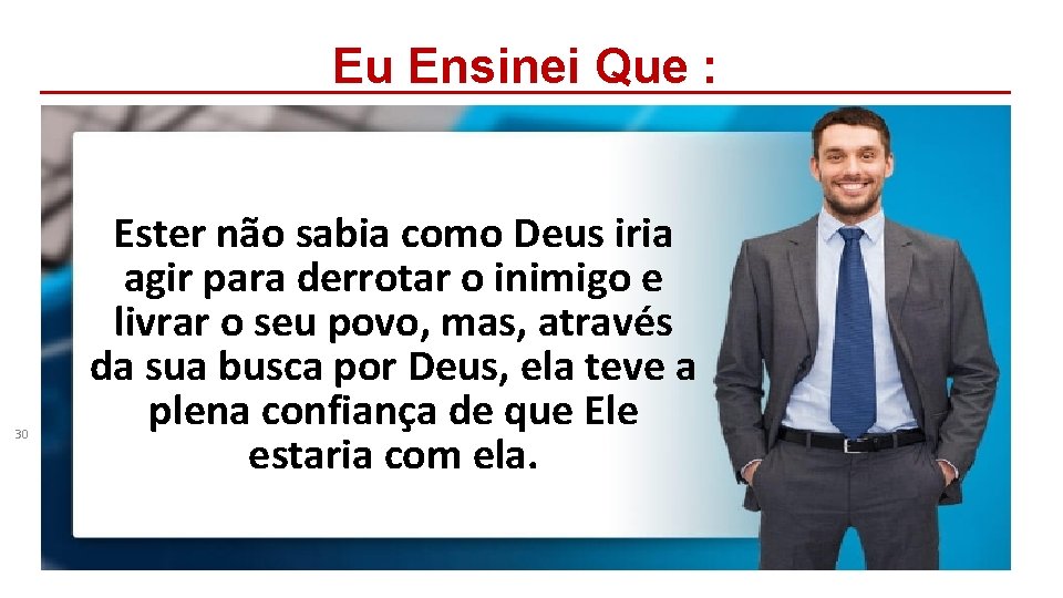 Eu Ensinei Que : 30 Ester não sabia como Deus iria agir para derrotar