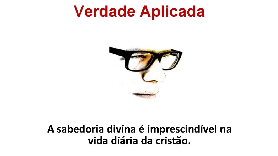 Verdade Aplicada A sabedoria divina é imprescindível na vida diária da cristão. 