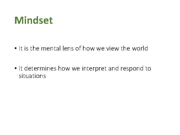 Mindset • It is the mental lens of how we view the world •