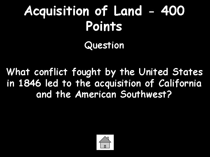 Acquisition of Land - 400 Points Question What conflict fought by the United States