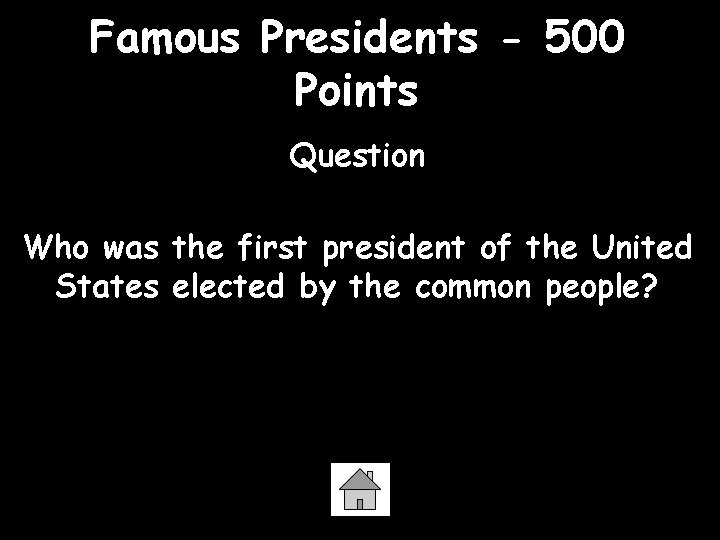 Famous Presidents - 500 Points Question Who was the first president of the United