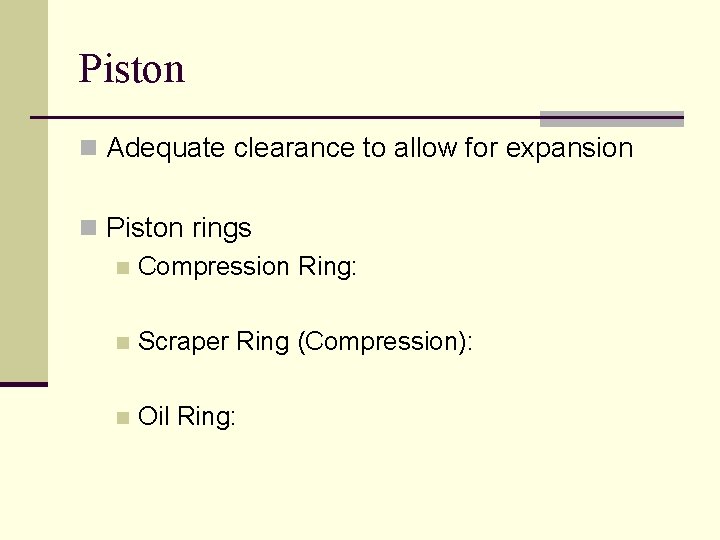 Piston n Adequate clearance to allow for expansion n Piston rings n Compression Ring: