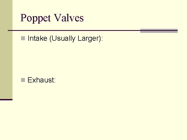 Poppet Valves n Intake (Usually Larger): n Exhaust: 