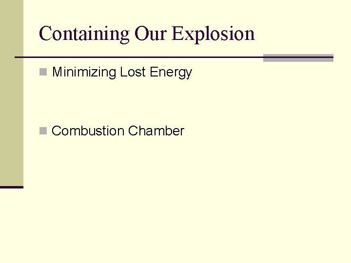 Containing Our Explosion n Minimizing Lost Energy n Combustion Chamber 