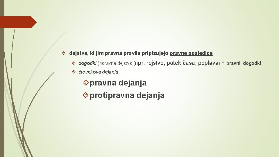  dejstva, ki jim pravna pravila pripisujejo pravne posledice dogodki (naravna dejstva (npr. rojstvo,