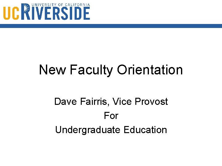 New Faculty Orientation Dave Fairris, Vice Provost For Undergraduate Education 