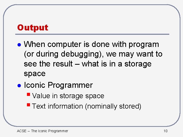 Output l l When computer is done with program (or during debugging), we may