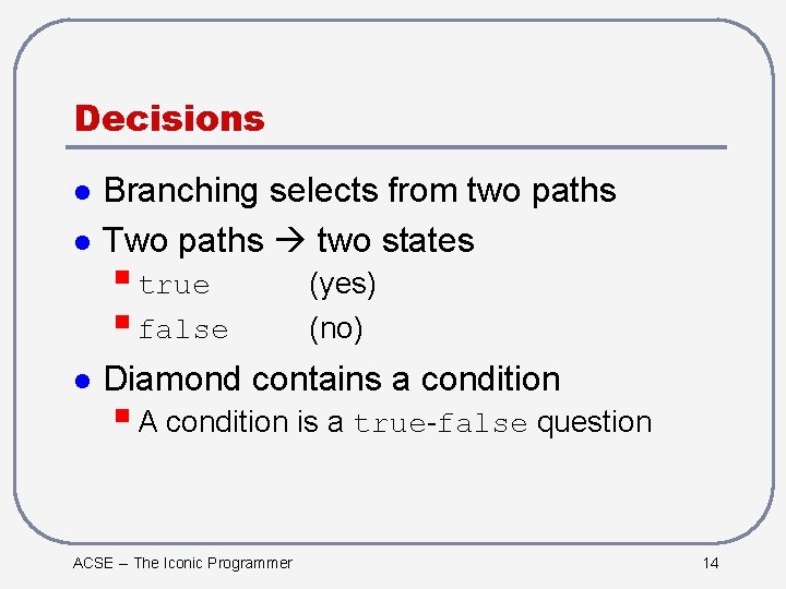 Decisions l l l Branching selects from two paths Two paths two states §