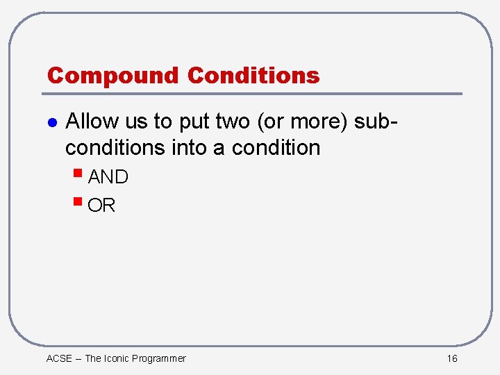 Compound Conditions l Allow us to put two (or more) subconditions into a condition