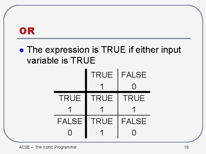 OR l The expression is TRUE if either input variable is TRUE 1 FALSE