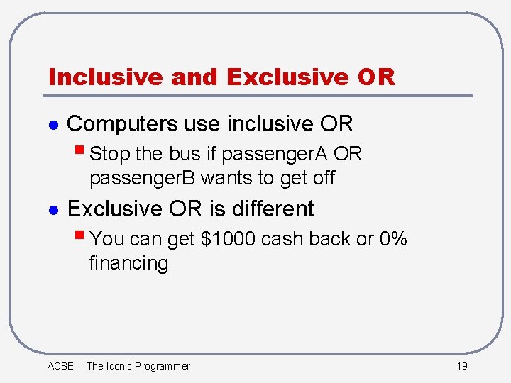 Inclusive and Exclusive OR l Computers use inclusive OR § Stop the bus if