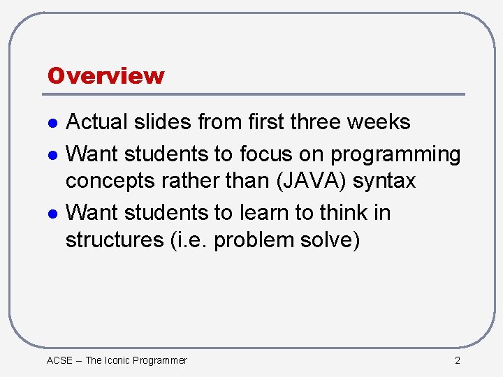 Overview l l l Actual slides from first three weeks Want students to focus