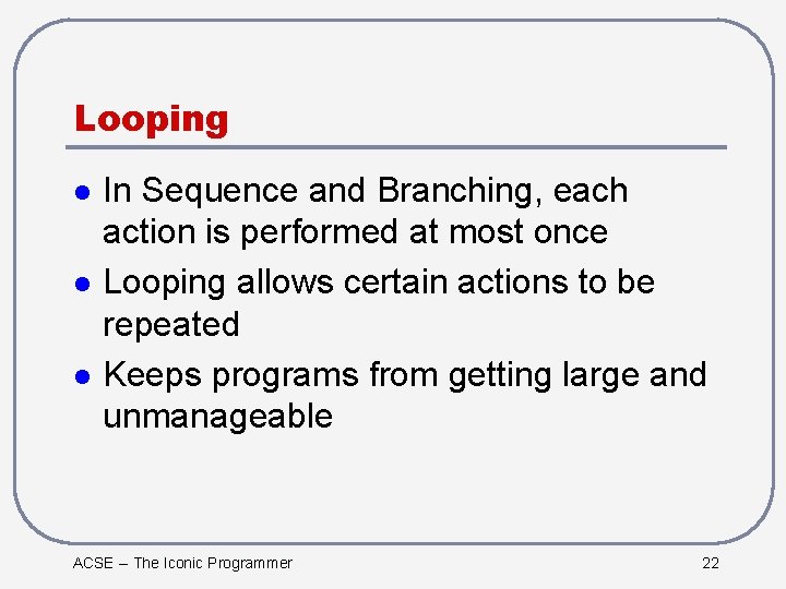 Looping l l l In Sequence and Branching, each action is performed at most