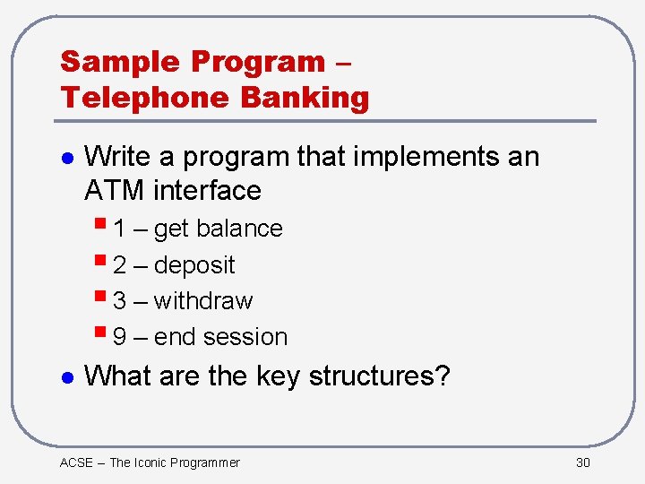 Sample Program – Telephone Banking l Write a program that implements an ATM interface