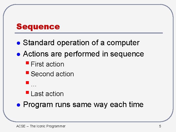 Sequence l l Standard operation of a computer Actions are performed in sequence §