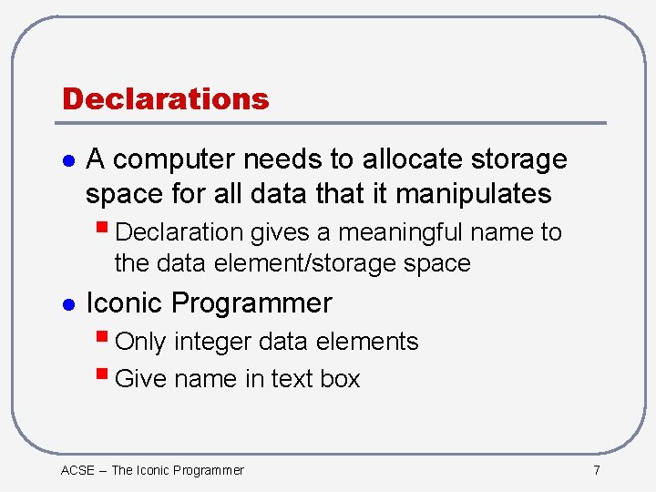 Declarations l A computer needs to allocate storage space for all data that it