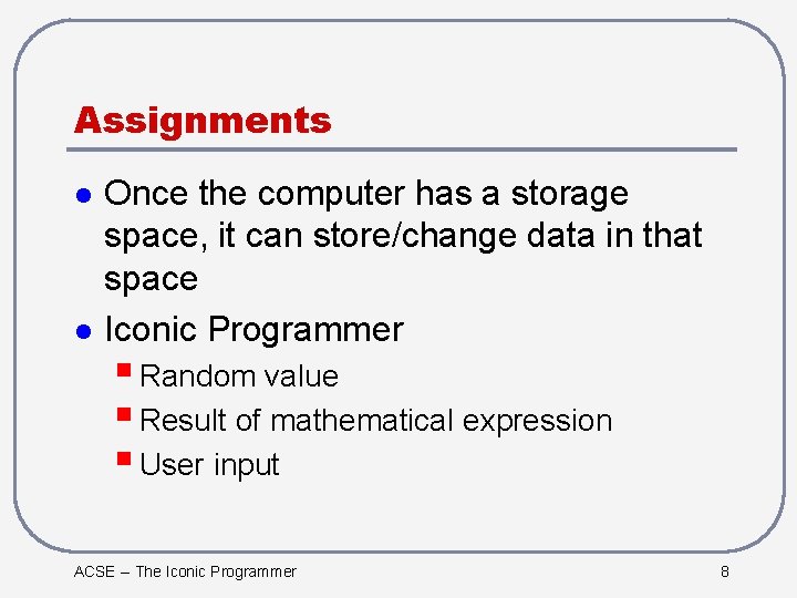 Assignments l l Once the computer has a storage space, it can store/change data