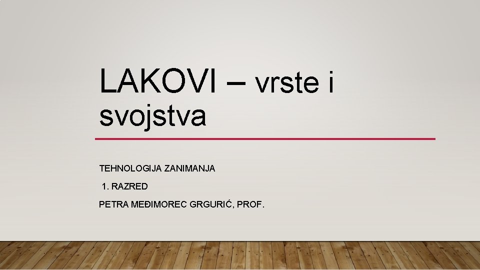 LAKOVI – vrste i svojstva TEHNOLOGIJA ZANIMANJA 1. RAZRED PETRA MEĐIMOREC GRGURIĆ, PROF. 