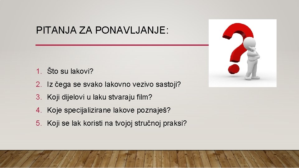 PITANJA ZA PONAVLJANJE: 1. Što su lakovi? 2. Iz čega se svako lakovno vezivo