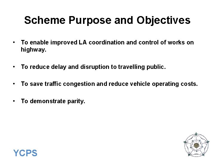 Scheme Purpose and Objectives • To enable improved LA coordination and control of works