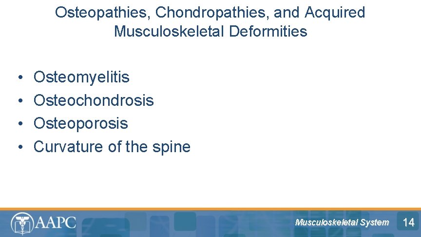 Osteopathies, Chondropathies, and Acquired Musculoskeletal Deformities • • Osteomyelitis Osteochondrosis Osteoporosis Curvature of the