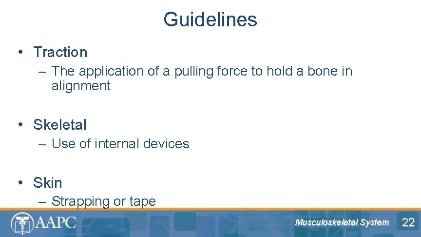 Guidelines • Traction – The application of a pulling force to hold a bone