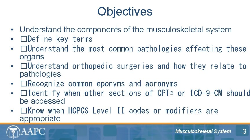 Objectives • Understand the components of the musculoskeletal system • �Define key terms •