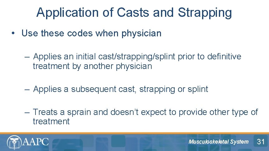 Application of Casts and Strapping • Use these codes when physician – Applies an