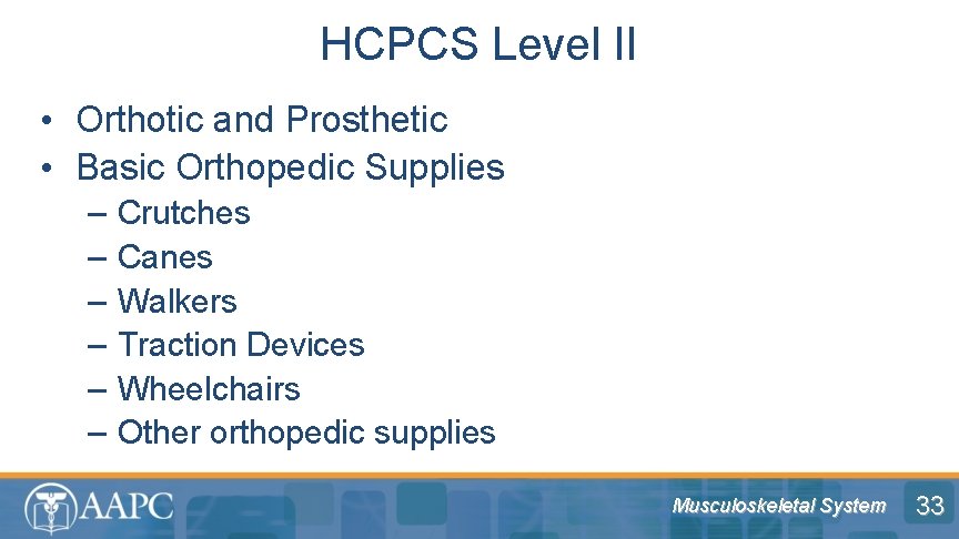 HCPCS Level II • Orthotic and Prosthetic • Basic Orthopedic Supplies – – –