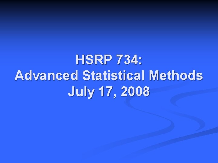 HSRP 734: Advanced Statistical Methods July 17, 2008 