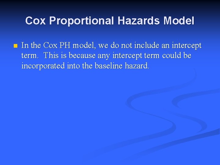 Cox Proportional Hazards Model n In the Cox PH model, we do not include