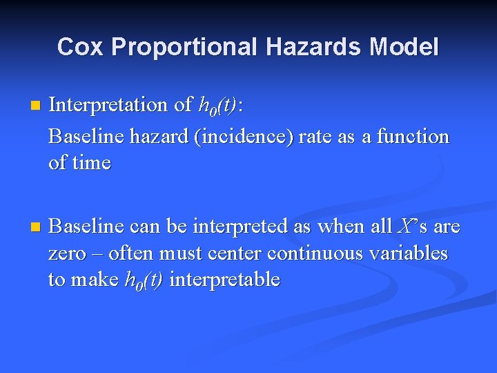 Cox Proportional Hazards Model n Interpretation of h 0(t): Baseline hazard (incidence) rate as