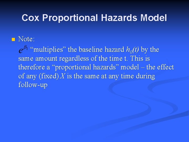 Cox Proportional Hazards Model n Note: “multiplies” the baseline hazard h 0(t) by the