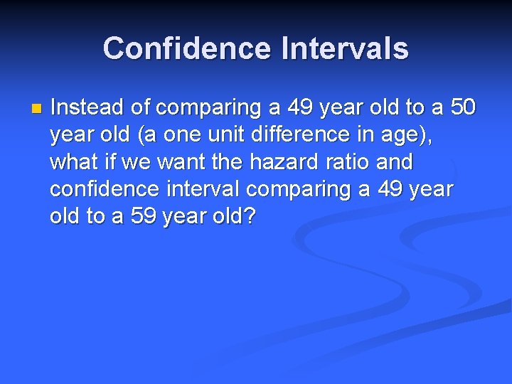 Confidence Intervals n Instead of comparing a 49 year old to a 50 year