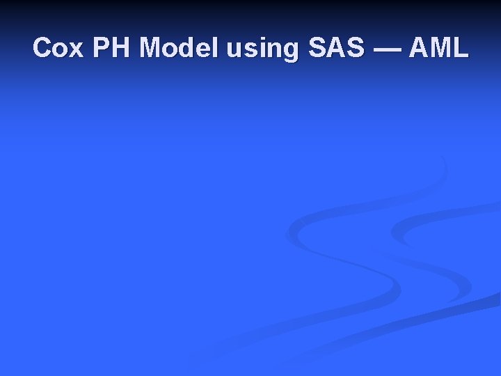 Cox PH Model using SAS — AML 