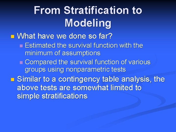 From Stratification to Modeling n What have we done so far? Estimated the survival