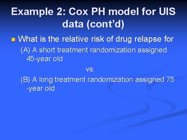 Example 2: Cox PH model for UIS data (cont’d) n What is the relative