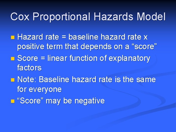 Cox Proportional Hazards Model Hazard rate = baseline hazard rate x positive term that