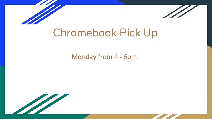 Chromebook Pick Up Monday from 4 - 6 pm. Chromebook Pick Up Monday from 4 - 6 pm.