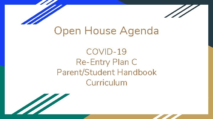 Open House Agenda COVID-19 Re-Entry Plan C Parent/Student Handbook Curriculum Open House Agenda COVID-19 Re-Entry Plan C Parent/Student Handbook Curriculum